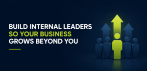 Build Internal Leaders So Your Business Grows Beyond You