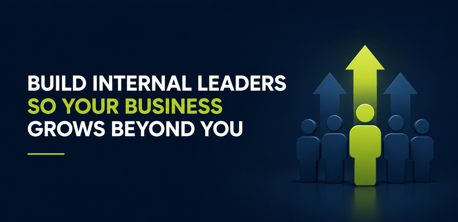 Build Internal Leaders So Your Business Grows Beyond You